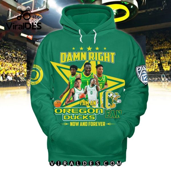 Damn Right I Am An Oregon Ducks Fan Now And Forever Green Hoodie