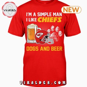 I’m A Simple Man I Like Chiefs Dogs Beer T-Shirt