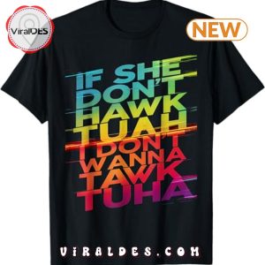 If She Don't Hawk Tuah I Don't Wanna Tawk Tuha T-Shirt