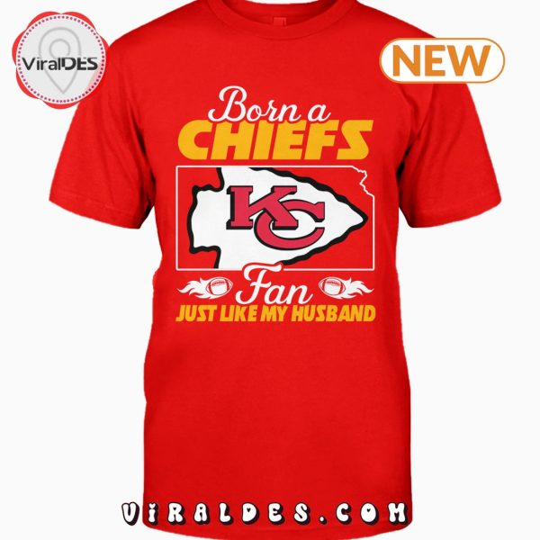 Born A Chiefs Fan Just Like A Husband T-Shirt