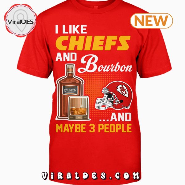 I Like Chiefs And Bourbon And Maybe 3 People T-Shirt