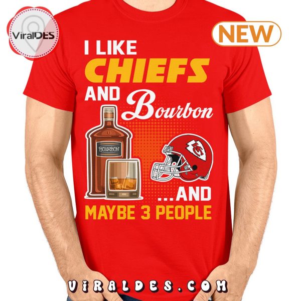 I Like Chiefs And Bourbon And Maybe 3 People T-Shirt