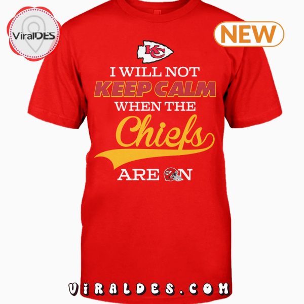 I Will Not Keep Calm When The Chiefs Are On T-Shirt