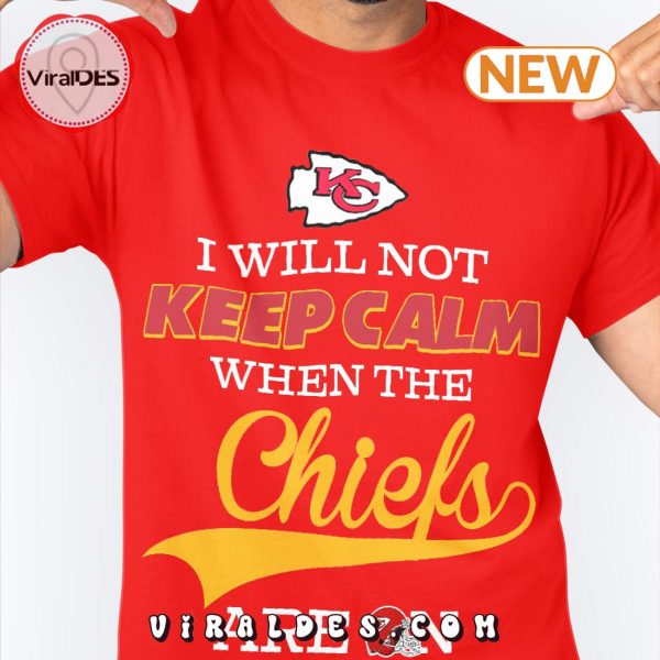 I Will Not Keep Calm When The Chiefs Are On T-Shirt