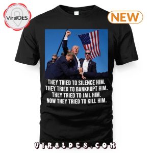 They Tried To Silence Him Trump T-Shirt