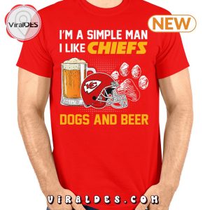 I’m A Simple Man I Like Chiefs Dogs Beer T-Shirt