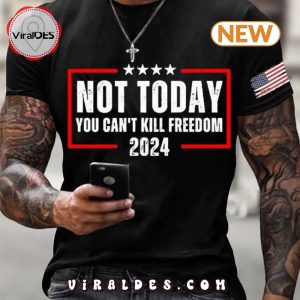 Trump 2024 Not Today You Can’t Kill Freedom Print T-Shirt