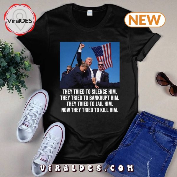 They Tried To Silence Him Trump T-Shirt