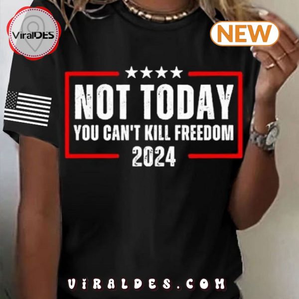 Trump 2024 Not Today You Can’t Kill Freedom Print T-Shirt