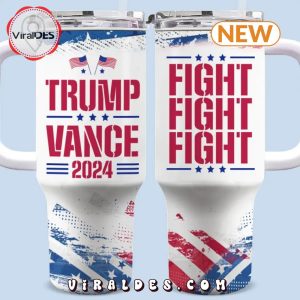 Trump Vance 2024 Fight Fight Fight Stanley Tumbler