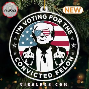 I’m Voting For The Convicted Felon Trump Ornament