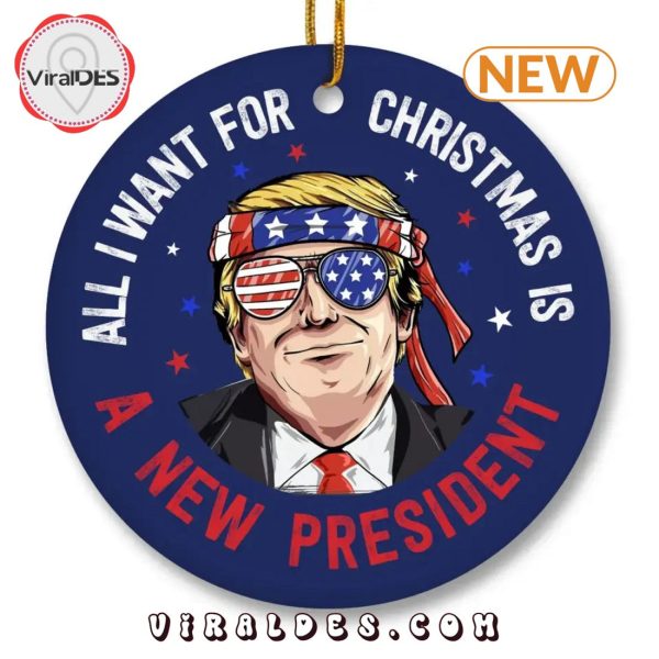 All I Want For Christmas Is A New President Ornament