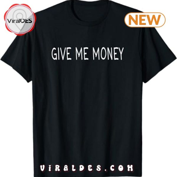 Give Me Money Meme T-Shirt