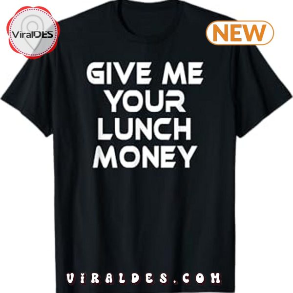 Give Me Your Lunch Money Funny Tee T-Shirt