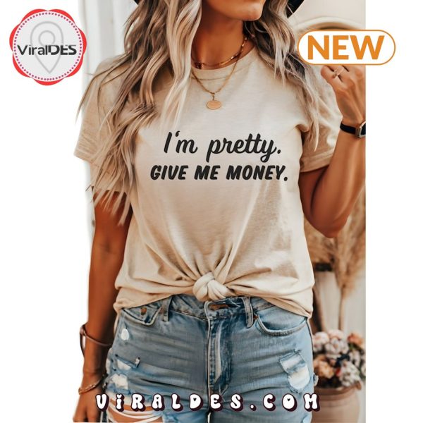 I’m Pretty Give Me Money Funny T-Shirt