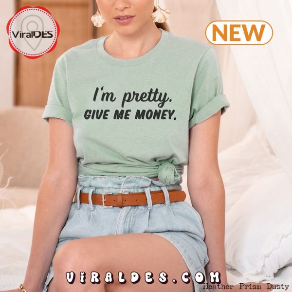 I’m Pretty Give Me Money Funny T-Shirt