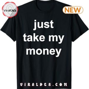 Just Take My Money Funny Trendy T-Shirt