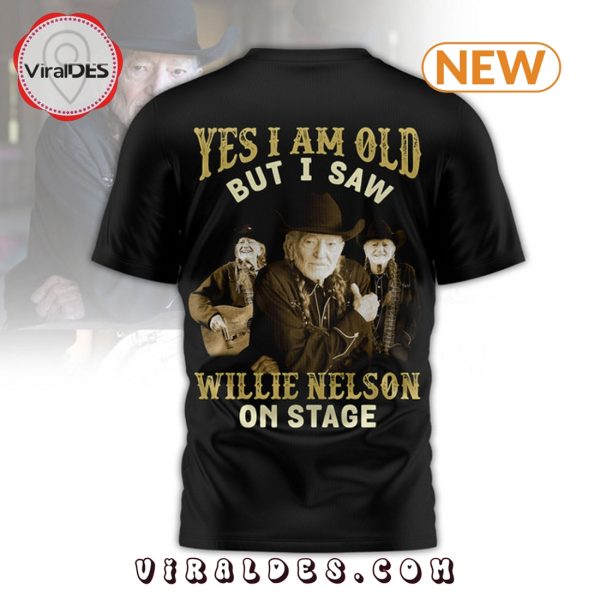 Yes I’m Old But I Saw Willie Nelson On Stage Shirt