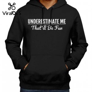 Underestimate Me That ll Be Fun Hoodie