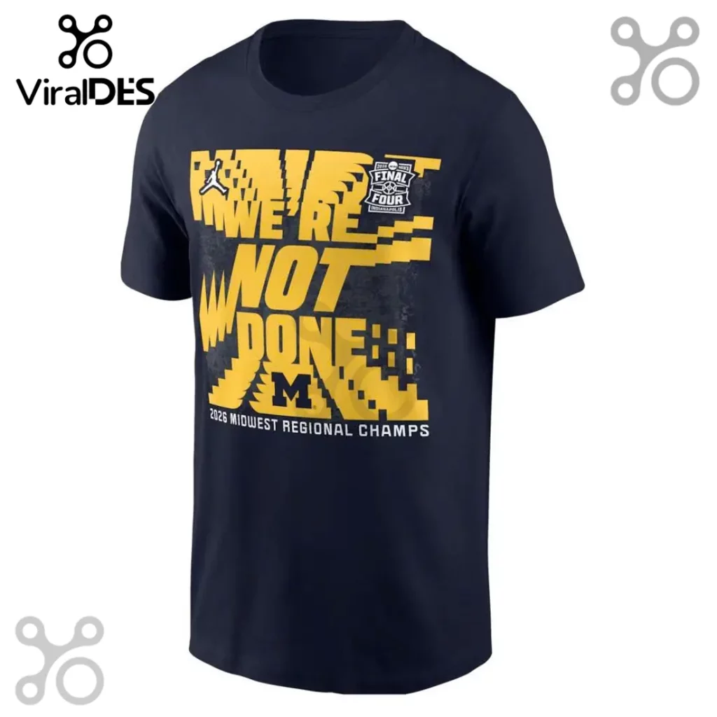 Michigan Wolverines We’re Not Done Final Four Basketball T-Shirt